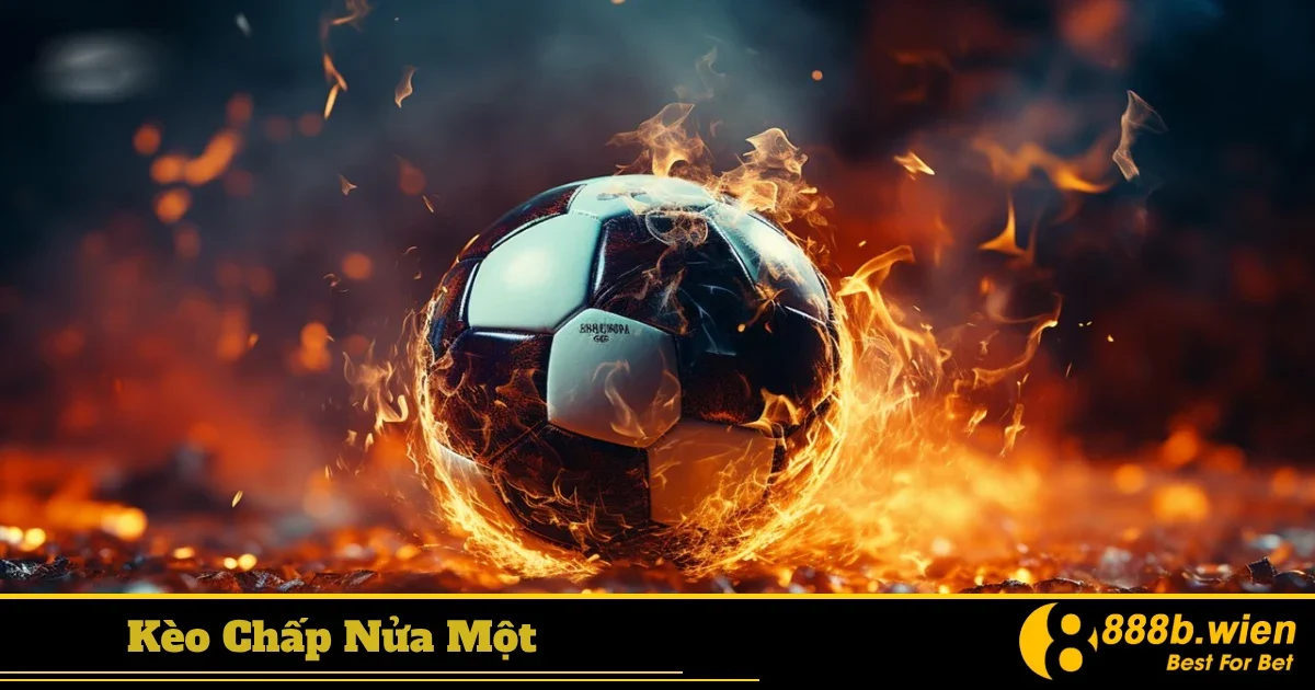 Khi Nào Nên Đặt Cược Kèo Chấp Nửa Một?