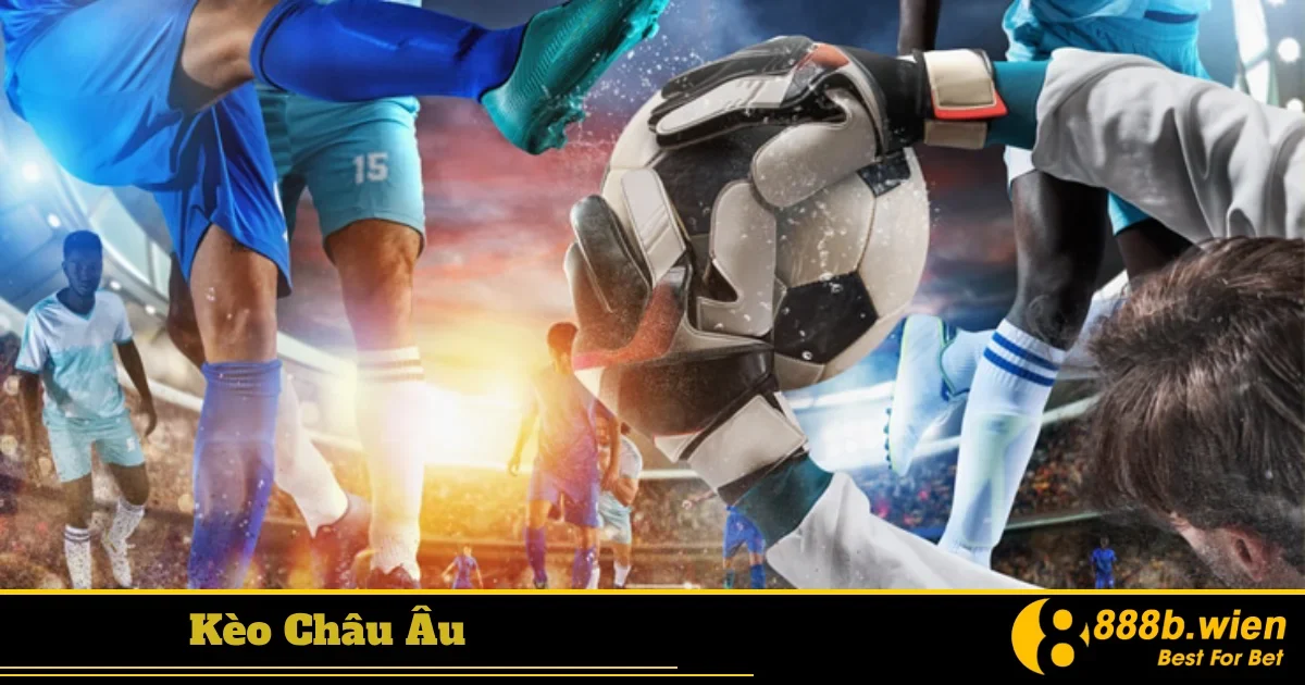 Khi nào nên chơi kèo châu Âu thay vì kèo châu Á?