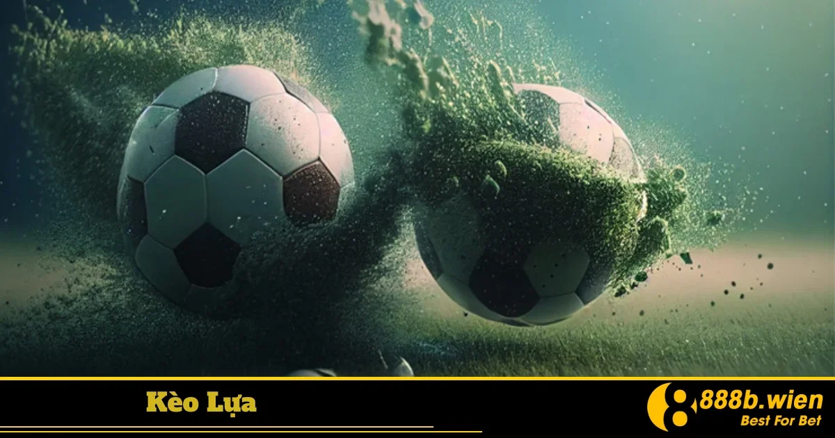 Khi nào nên đặt cược kèo lựa?