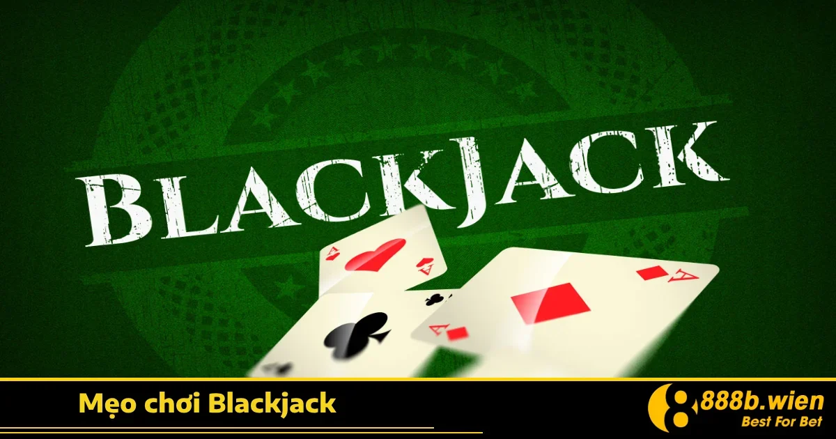 Mẹo Chơi Blackjack 888B – Tối Ưu Chiến Lược Và Tỷ Lệ Thắng